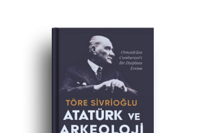 Atatürk’ün Kültürel Miras İdealini Konu Eden İlk Kitap: Atatürk ve Arkeoloji, Kafka Kitap’tan Çıktı!