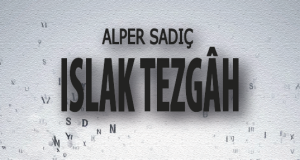 Alper Sadıç’tan Çarpıcı Bir Minimal Öykü Derlemesi: Islak Tezgâh