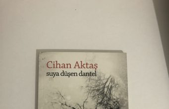 Cihan Aktaş’ın Suya Düşen Dantel Adlı Kitabı Üzerine Değiniler