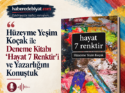 Hüzeyme Yeşim Koçak ile Deneme Kitabı “Hayat 7 Renktir”i ve Yazarlığını Konuştuk